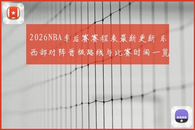 2026NBA季后赛赛程表最新更新 东西部对阵晋级路线与比赛时间一览