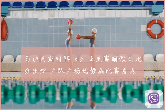 乌迪内斯对阵卡利亚里赛前预测比分出炉 主队主场优势成比赛看点