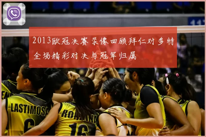 2013欧冠决赛录像回顾拜仁对多特全场精彩对决与冠军归属