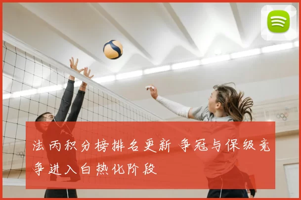 法丙积分榜排名更新 争冠与保级竞争进入白热化阶段
