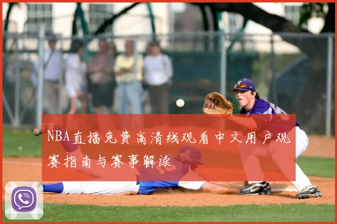 NBA直播免费高清线观看中文用户观赛指南与赛事解读