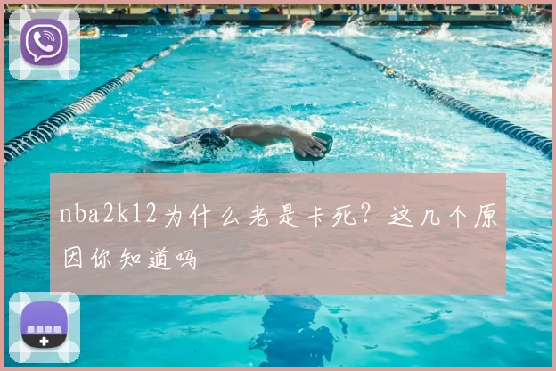 nba2k12为什么老是卡死？这几个原因你知道吗