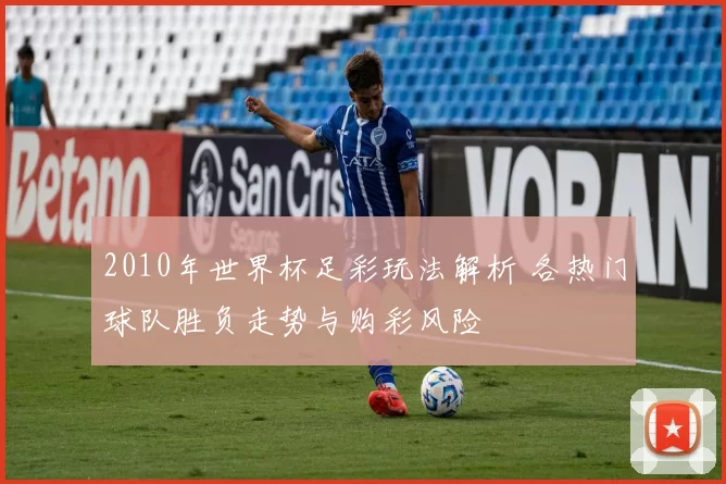 2010年世界杯足彩玩法解析 各热门球队胜负走势与购彩风险