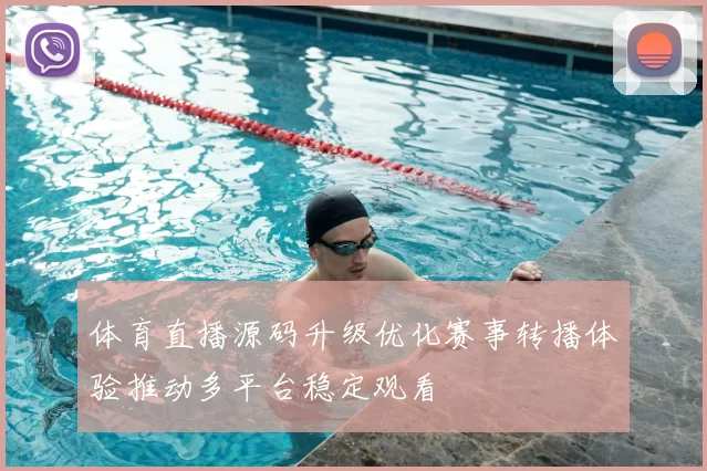体育直播源码升级优化赛事转播体验推动多平台稳定观看