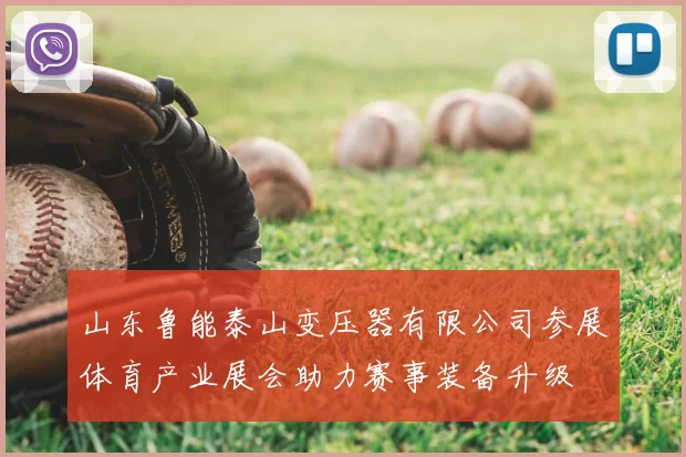 山东鲁能泰山变压器有限公司参展体育产业展会助力赛事装备升级
