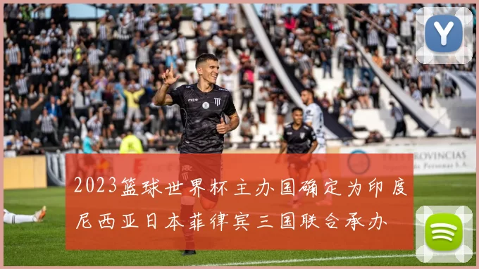 2023篮球世界杯主办国确定为印度尼西亚日本菲律宾三国联合承办