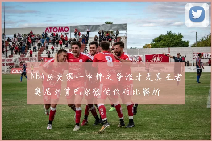 NBA历史第一中锋之争谁才是真王者 奥尼尔贾巴尔张伯伦对比解析