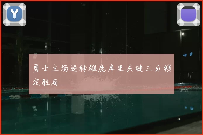 勇士主场逆转雄鹿库里关键三分锁定胜局