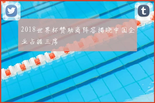 2018世界杯赞助商阵容揭晓中国企业占据三席
