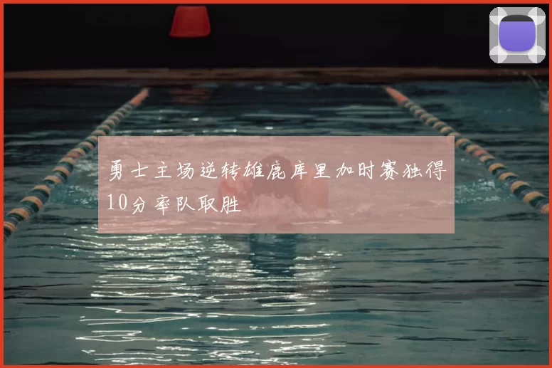 勇士主场逆转雄鹿库里加时赛独得10分率队取胜
