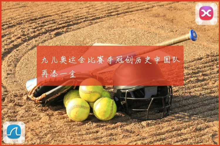 九儿奥运会比赛夺冠创历史中国队再添一金