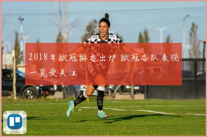 2018年欧冠排名出炉 欧冠各队表现一览受关注
