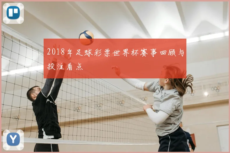 2018年足球彩票世界杯赛事回顾与投注看点
