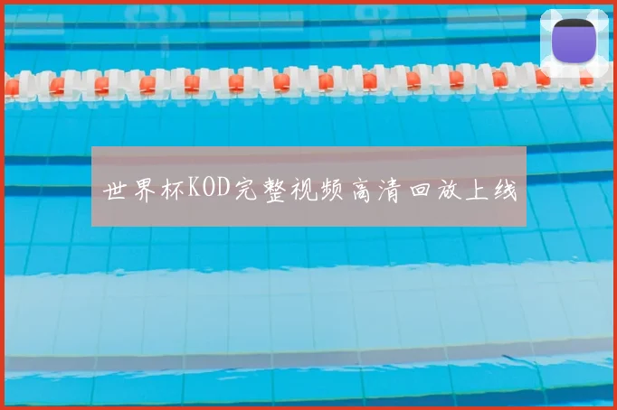 世界杯KOD完整视频高清回放上线